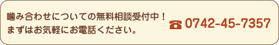 噛み合わせについての無料相談受付中!まずはお気軽にお電話ください。0742-45-7357